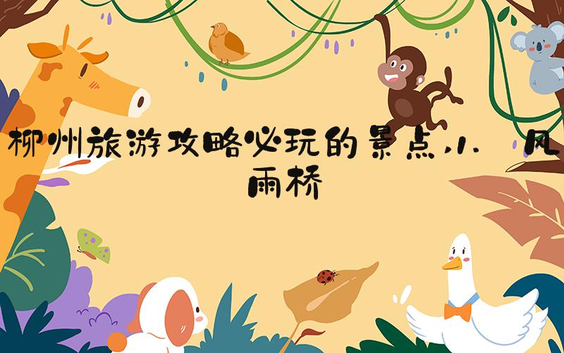 柳州旅游攻略必玩的景点 1. 风雨桥